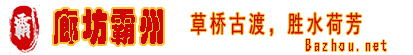 廊坊市霸州区，我的家乡，我的家-bazhou.net廊坊市霸州区地名介绍，廊坊霸州区简介，廊坊霸州区简介，霸州区地图，河北廊坊霸州区，霸州区旅游景点介绍_2023霸州区简介，廊坊市霸州新闻